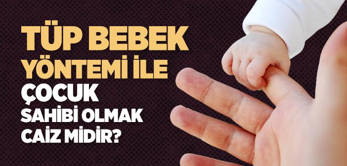 Tüp Bebek Yoluyla Çocuk Sahibi Olmak Caiz midir?