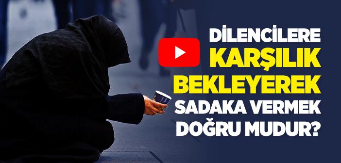 Dilencilere Karşılık Bekleyerek Sadaka Vermek Doğru mudur?
