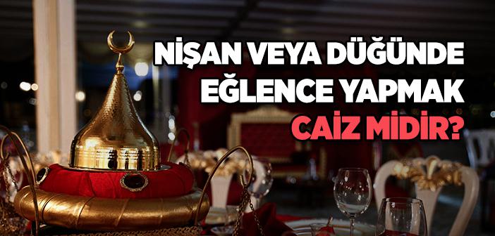 Nişan veya Düğünde Eğlence Yapmak Caiz midir?