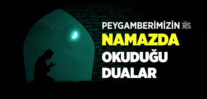 Peygamberimizin Namazda Okuduğu Dualar