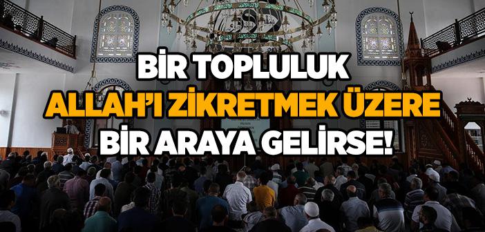 “Bir Topluluk Allah’ı Zikretmek Üzere Bir Araya Gelirse Melekler Onların Etrafını Sarar; Allah’ın Rahmeti Onları Kaplar; Üzerlerine Sekînet İner” Hadisi
