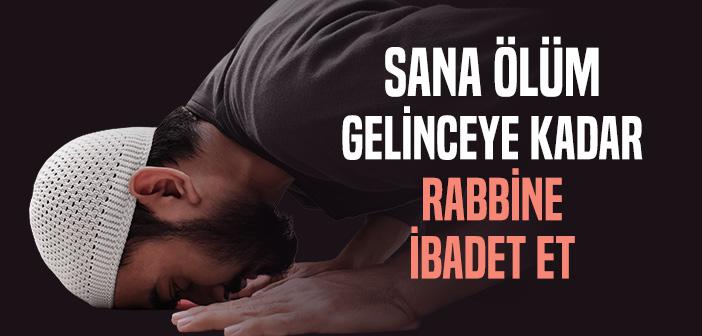 “Sana Ölüm Gelinceye Kadar Rabbine İbadet Et” Ayeti