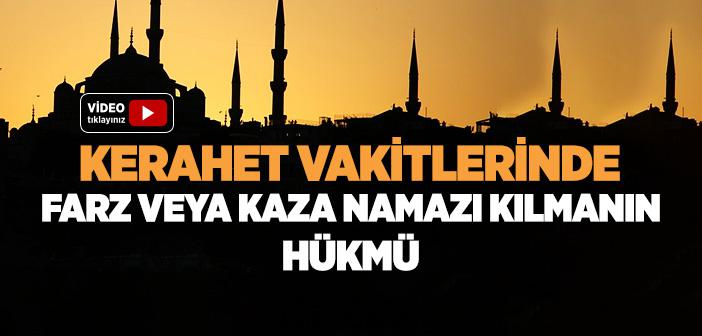 Kerahet Vakitlerinde Farz veya Kaza Namazı Kılmanın Hükmü Nedir?