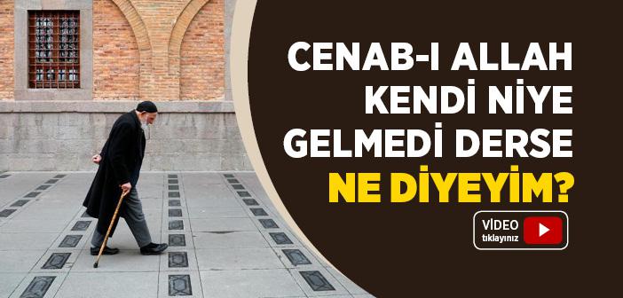 Cenab-ı Allah Kendi Niye Gelmedi Derse Ne Diyeyim?