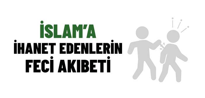 İslam’a İhanet Edenlerin Feci Akıbeti