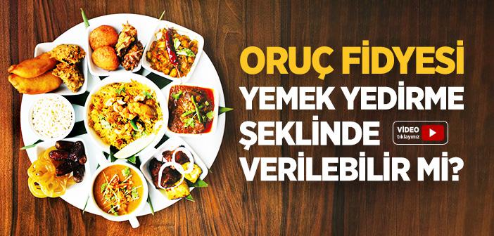 Oruç Fidyesi Yemek Yedirme Şeklinde Verilebilir mi?