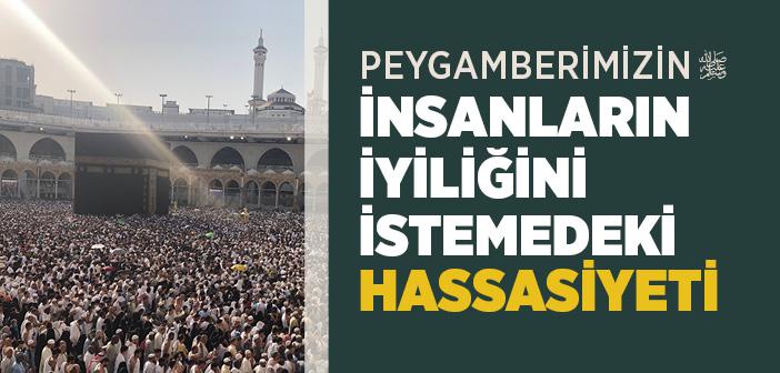Peygamberimizin İnsanların İyiliğini İstemedeki Hassasiyeti