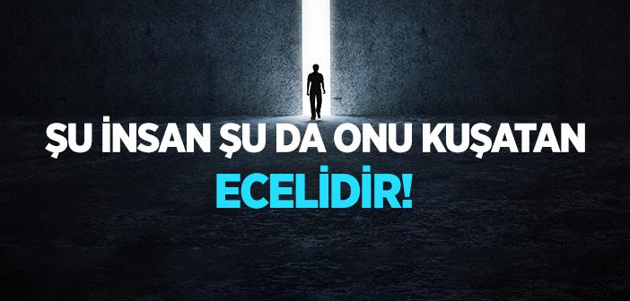 “Şu İnsan, Şu da Onu Kuşatan Ecelidir” Hadisi