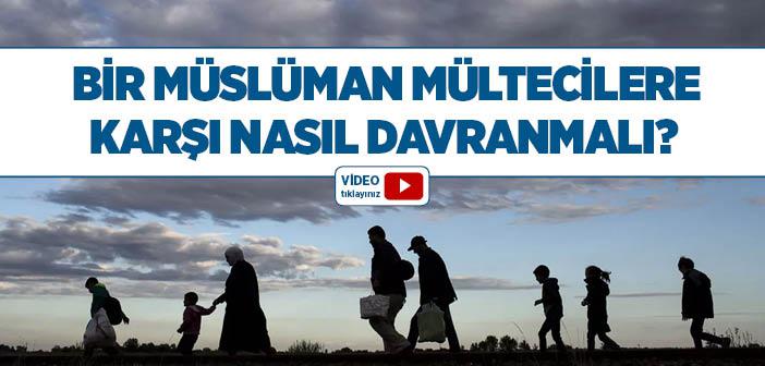 Bir Müslüman Mültecilere Nasıl Davranmalı?