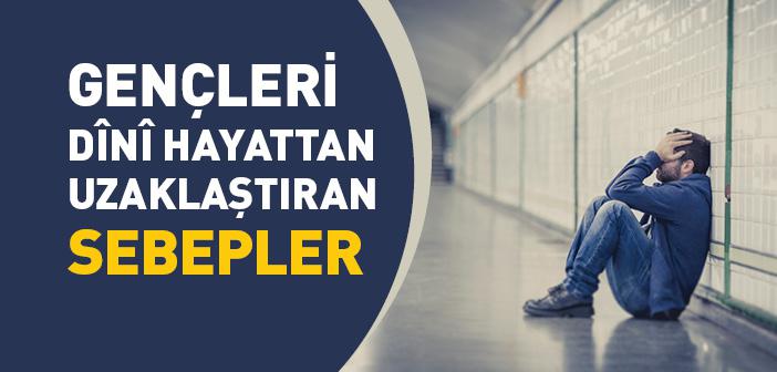 Gençleri Dînî Hayattan Uzaklaştıran Sebepler
