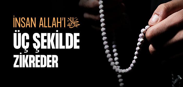 İnsan Allah’ı Nasıl Zikreder?