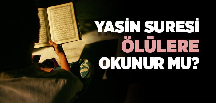 Yasin Suresi Ölülere Okunur mu?