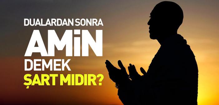 Dualardan Sonra “Amin” Demek Şart mıdır?