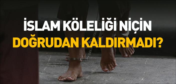 İslam Köleliği Niçin Doğrudan Kaldırmadı?