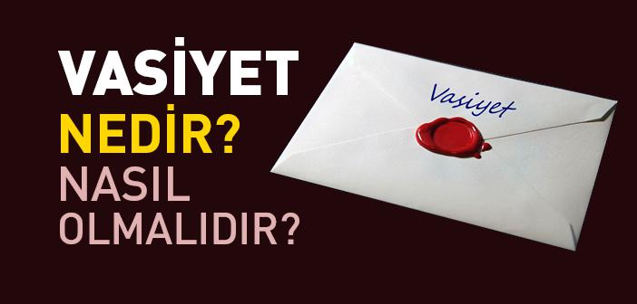 Vasiyet Nedir? Nasıl Olmalıdır?