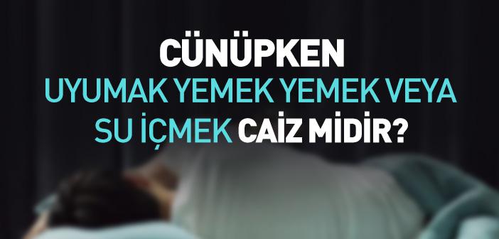 Cünüpken Uyumak, Yemek Yemek veya Su İçmek Caiz mi?