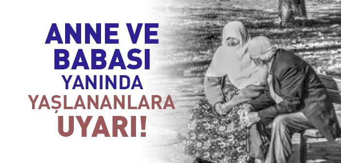 "Anne ve Babasının Yaşlılık Günlerinde Yetişip Cennete Giremeyen Kimse Perişan Olsun..." Hadisi
