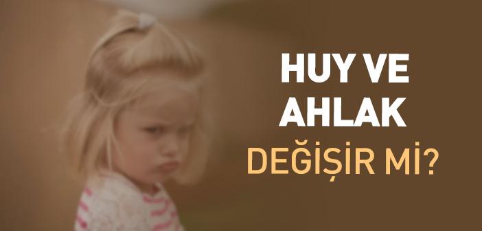Huy ve Ahlâk Değişir mi?