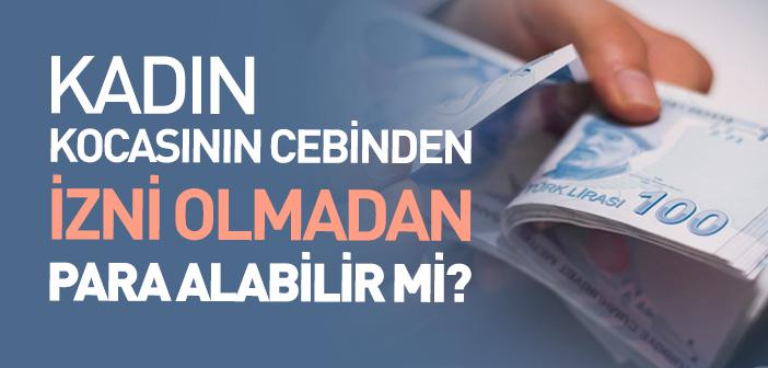 Kadın, Kocasının Cebinden İzinsiz Para Alabilir mi?