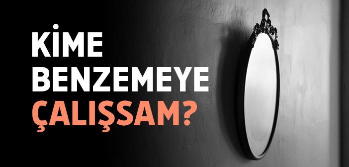 Kime Benzemeye Çalışsam?