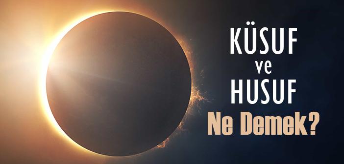 Küsuf ve Husuf Ne Demek?