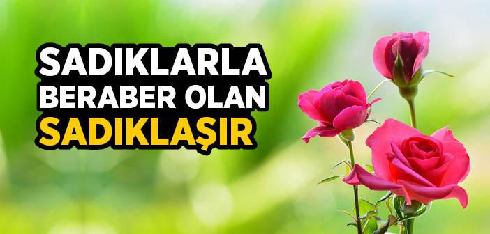 Sadıklarla Beraber Olan Sadıklaşır