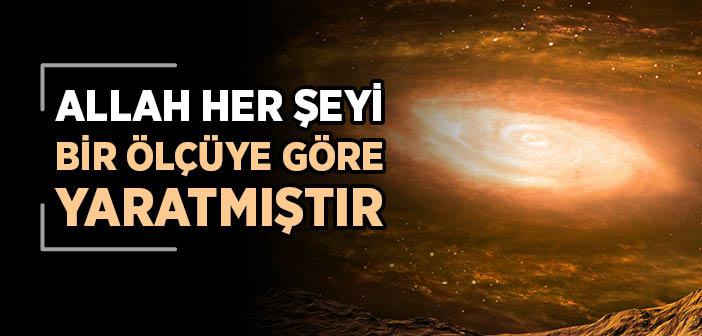 Allah Her Şeyi Bir Ölçüye Göre Yaratmıştır