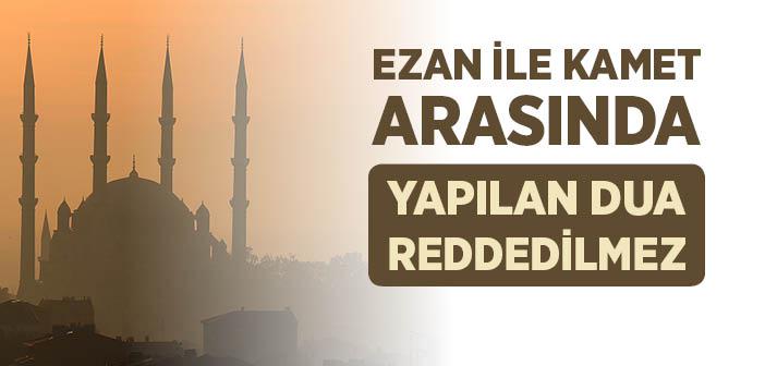 “Ezan ile Kamet Arasında Yapılan Dua Reddedilmez” Hadisi