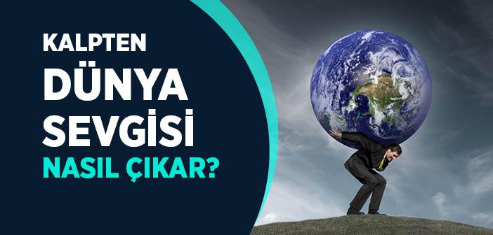 Kalpten Dünya Sevgisi Nasıl Çıkar?