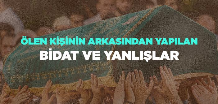Ölen Kişinin Arkasından Yapılan Bidat ve Yanlışlar