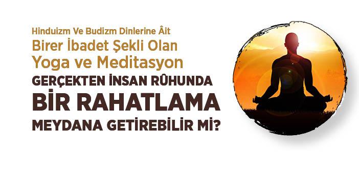 Yoga ve Meditasyon Gerçekten İnsan Rûhunda Bir Rahatlama Meydana Getirebilir mi?