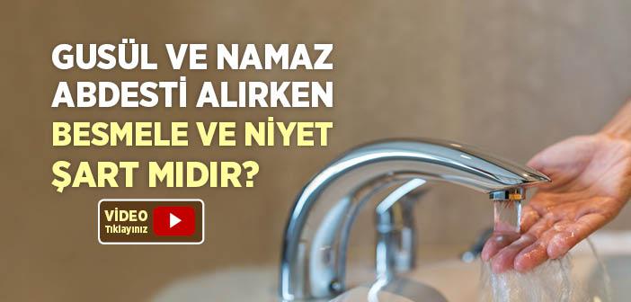 Gusül ve Abdest Alırken Besmele ve Niyet Şart mıdır?