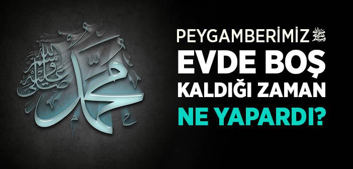 Peygamberimiz Evde Boş Zamanlarında Ne Yapardı?