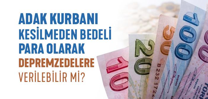 Adak Kurbanı Bedeli Para Olarak Depremzedelere Verilebilir mi?
