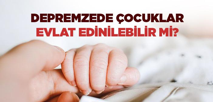 Depremzede Çocuklar Evlat Edinilebilir mi?
