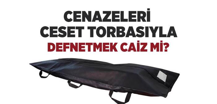 Cenazeleri Ceset Torbasıyla Defnetmek Caiz mi?