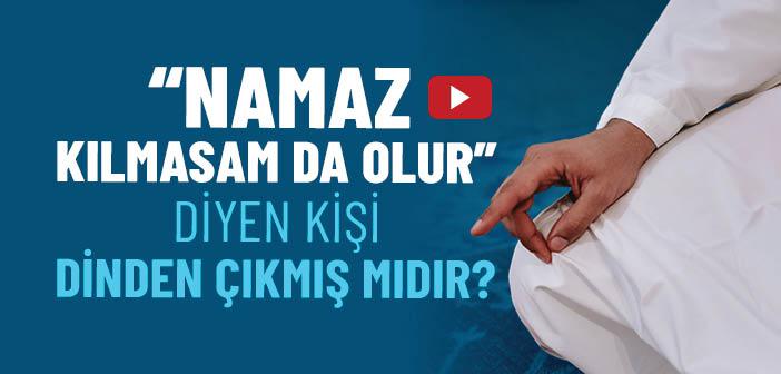“Namaz Kılmasam da Olur” Diyen Kişi Dinden Çıkmış mıdır?