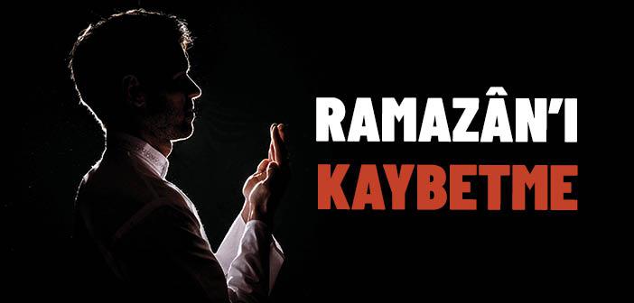 Ramazân’ı Kaybetme