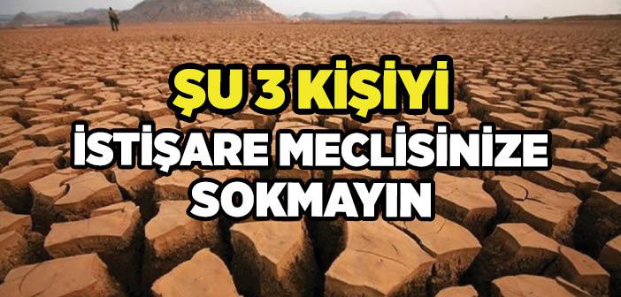 Şu 3 Kişiyi İstişare Meclisinize Sokmayın