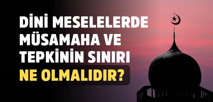 Dini Meselelerde Müsamaha ve Tepkinin Sınırı Ne Olmalıdır?