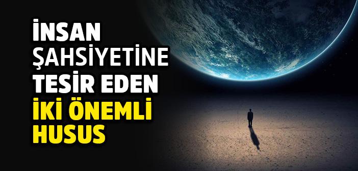 İnsan Şahsiyetine Tesir Eden İki Önemli Husus