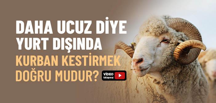 Daha Ucuz Diye Yurt Dışında Kurban Kestirmek Caiz mi?