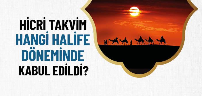 Hicri Takvim Hangi Halife Döneminde Kullanılmaya Başlanmıştır?