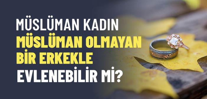 Müslüman Kadın, Müslüman Olmayan Bir Erkekle Evlenebilir mi?