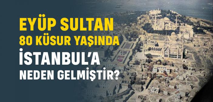 Eyüp Sultan Neden İstanbul’a Gelmiştir?