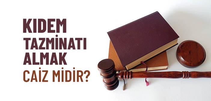 Kıdem Tazminatı Almak Caiz midir?