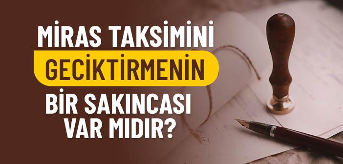 Miras Paylaşımını Geciktirmek Sakıncalı mıdır?