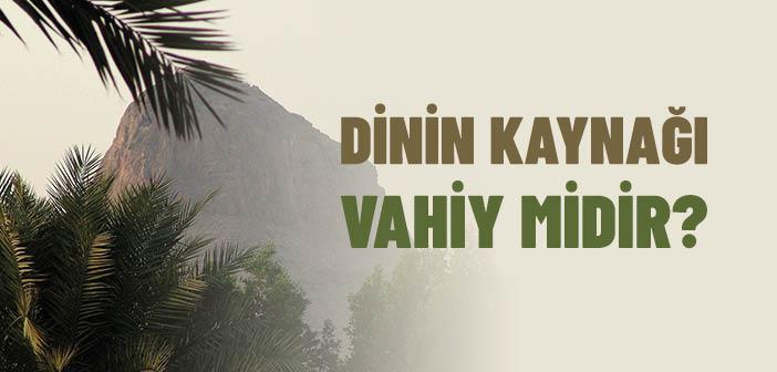 Dinin Kaynağı Vahiy midir?