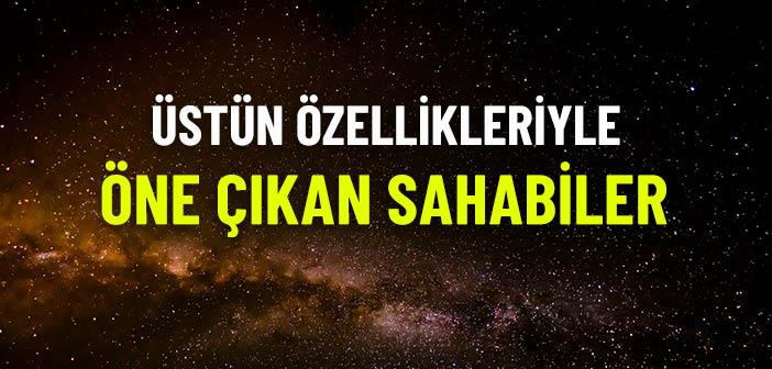 Üstün Özellikleriyle Öne Çıkan Sahabiler