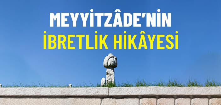 Meyyitzade’nin İbretlik Hikayesi